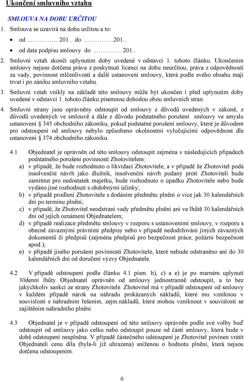 Ukončením smlouvy nejsou dotčena práva z poskytnutí licencí na dobu neurčitou, práva z odpovědnosti za vady, povinnost mlčenlivosti a další ustanovení smlouvy, která podle svého obsahu mají trvat i