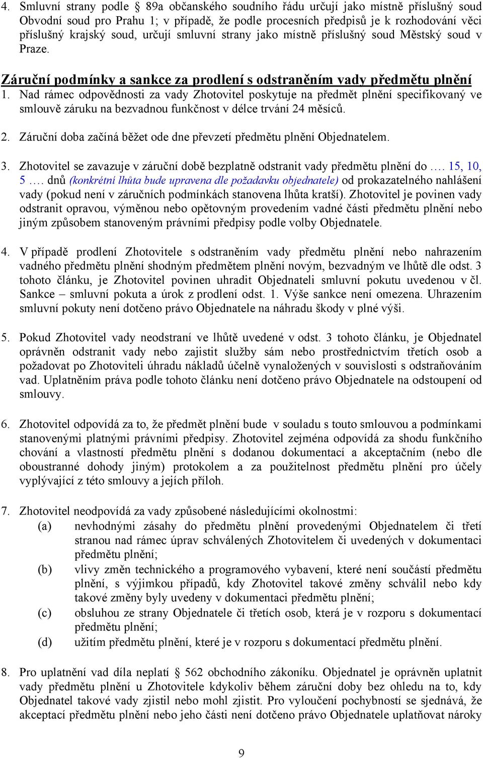 Nad rámec odpovědnosti za vady Zhotovitel poskytuje na předmět plnění specifikovaný ve smlouvě záruku na bezvadnou funkčnost v délce trvání 24