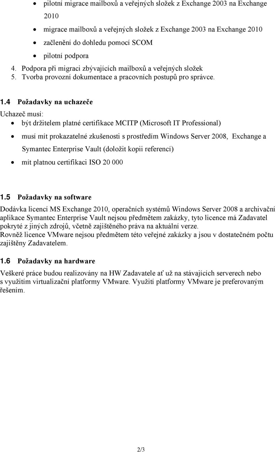 4 Požadavky na uchazeče Uchazeč musí: být držitelem platné certifikace MCITP (Microsoft IT Professional) musí mít prokazatelné zkušenosti s prostředím Windows Server 2008, Exchange a Symantec