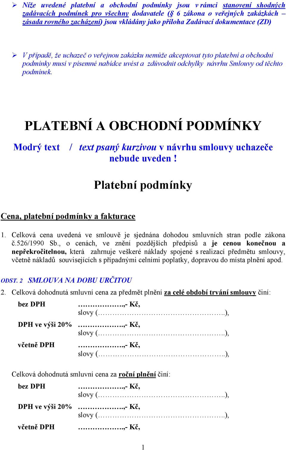 těchto podmínek. PLATEBNÍ A OBCHODNÍ PODMÍNKY Modrý text / text psaný kurzivou v návrhu smlouvy uchazeče nebude uveden! Platební podmínky Cena, platební podmínky a fakturace 1.