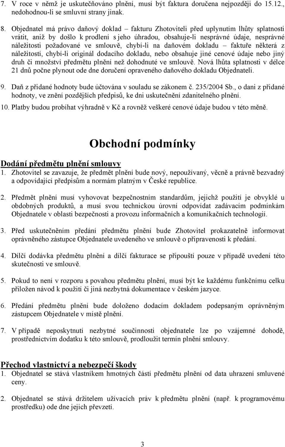 smlouvě, chybí-li na daňovém dokladu faktuře některá z náležitostí, chybí-li originál dodacího dokladu, nebo obsahuje jiné cenové údaje nebo jiný druh či množství předmětu plnění než dohodnuté ve