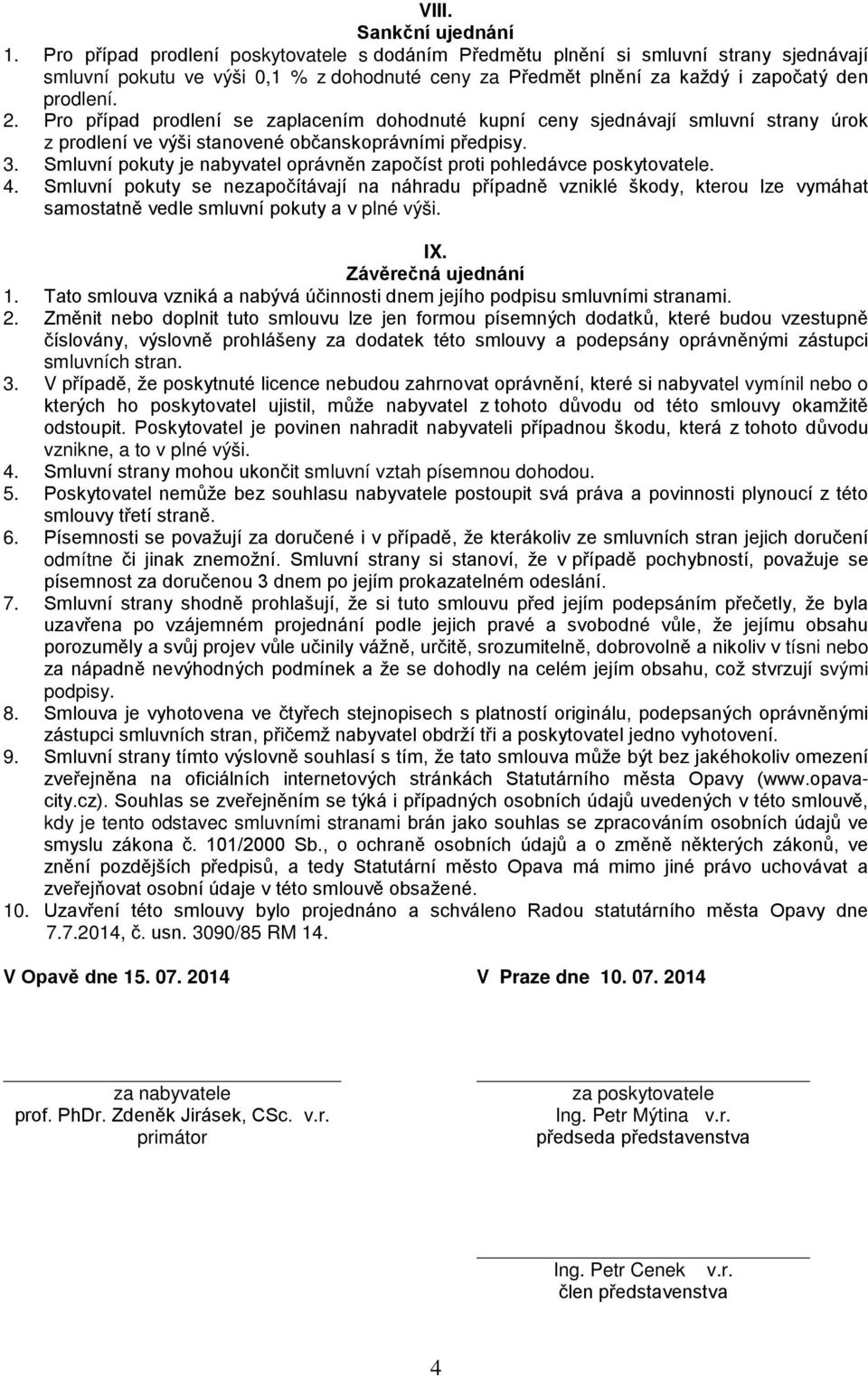 Pro případ prodlení se zaplacením dohodnuté kupní ceny sjednávají smluvní strany úrok z prodlení ve výši stanovené občanskoprávními předpisy. 3.