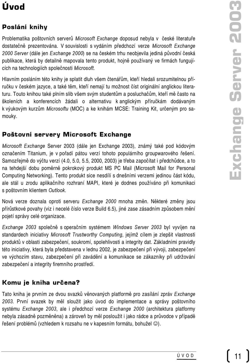 hojně používaný ve firmách fungujících na technologiích společnosti Microsoft.