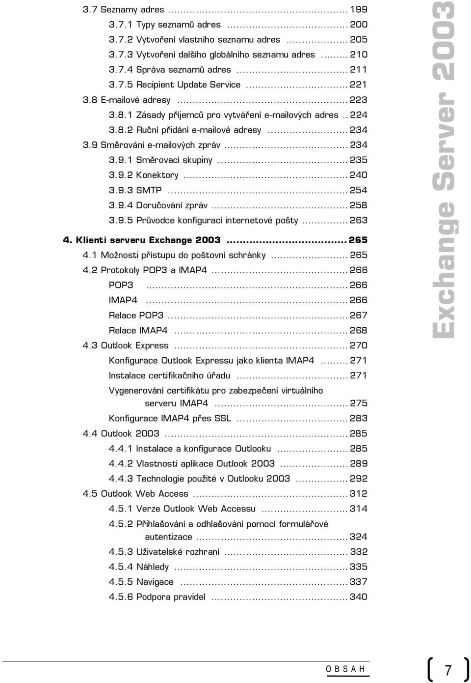 .. 235 3.9.2 Konektory... 240 3.9.3 SMTP... 254 3.9.4 Doručování zpráv... 258 3.9.5 Průvodce konfigurací internetové pošty... 263 4. Klienti serveru Exchange 2003... 265 4.