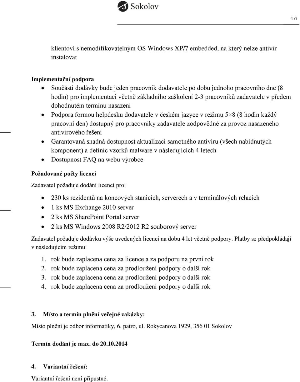 pracovní den) dostupný pro pracovníky zadavatele zodpovědné za provoz nasazeného antivirového řešení Garantovaná snadná dostupnost aktualizací samotného antiviru (všech nabídnutých komponent) a