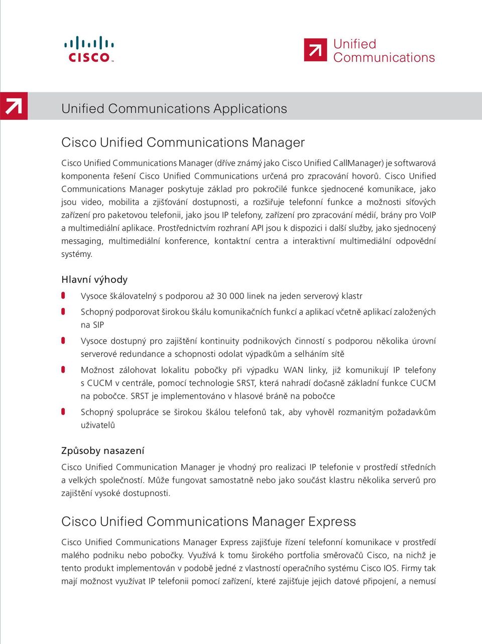 Cisco Unified Communications Manager poskytuje základ pro pokročilé funkce sjednocené komunikace, jako jsou video, mobilita a zjišťování dostupnosti, a rozšiřuje telefonní funkce a možnosti síťových