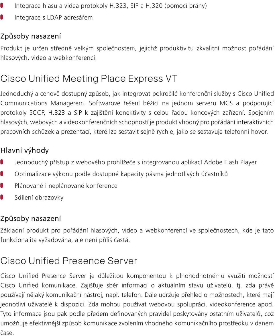 Cisco Unified Meeting Place Express VT Jednoduchý a cenově dostupný způsob, jak integrovat pokročilé konferenční služby s Cisco Unified Communications Managerem.