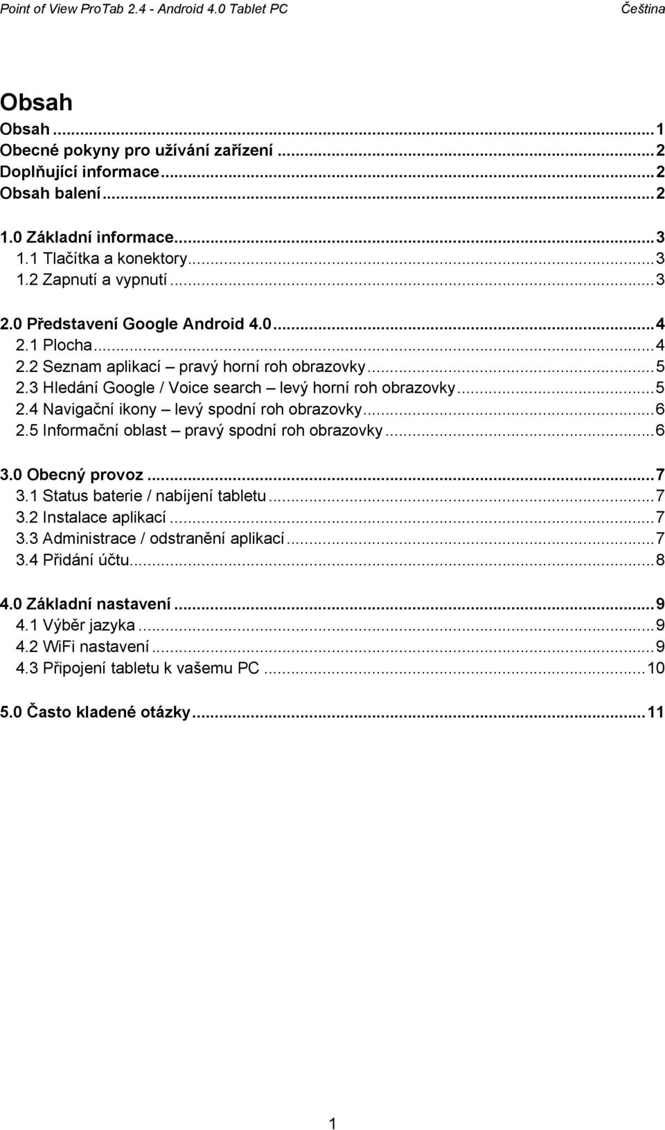 .. 6 2.5 Informační oblast pravý spodní roh obrazovky... 6 3.0 Obecný provoz... 7 3.1 Status baterie / nabíjení tabletu... 7 3.2 Instalace aplikací... 7 3.3 Administrace / odstranění aplikací.