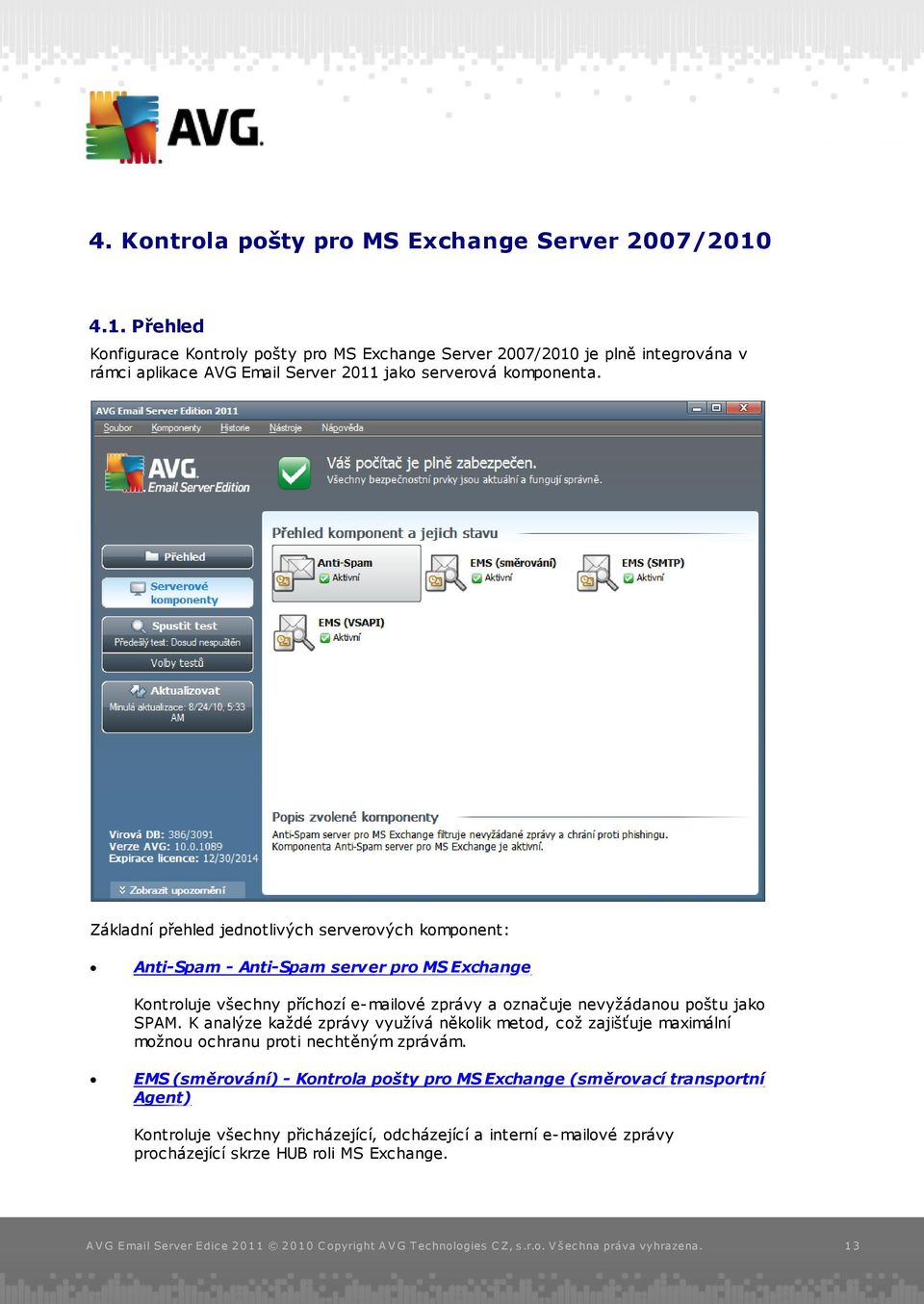 Základní přehled jednotlivých serverových komponent: Anti-Spam - Anti-Spam server pro MS Exchange Kontroluje všechny příchozí e-mailové zprávy a označuje nevyžádanou poštu