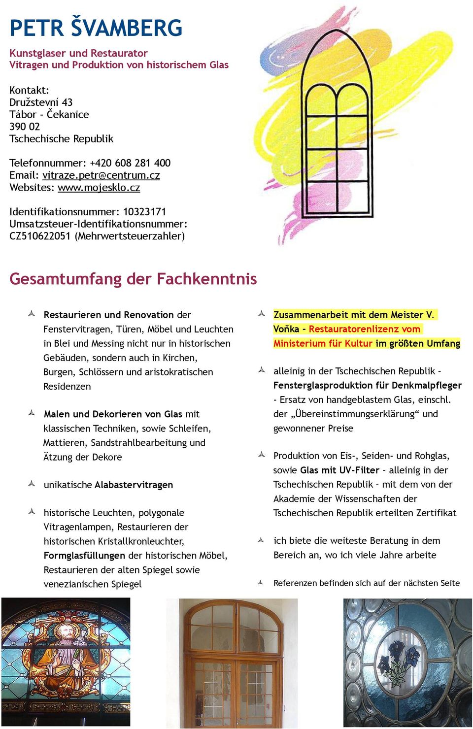 cz Identifikationsnummer: 10323171 Umsatzsteuer-Identifikationsnummer: CZ510622051 (Mehrwertsteuerzahler) Gesamtumfang der Fachkenntnis Restaurieren und Renovation der Fenstervitragen, Türen, Möbel