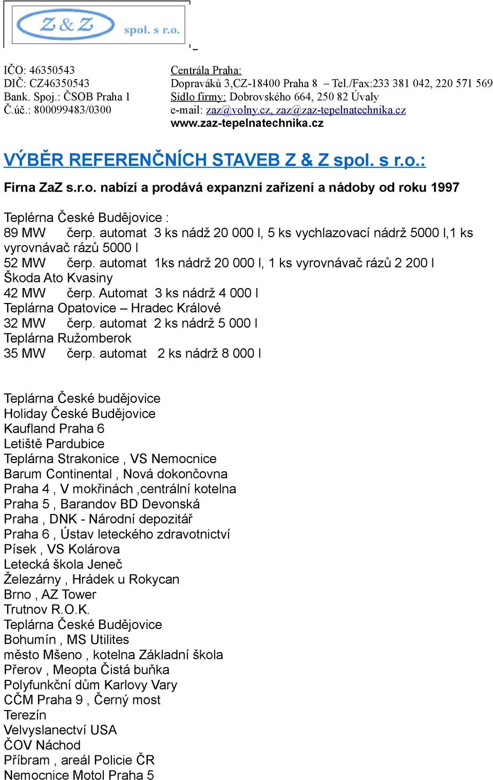 automat 3 ks nádž 20 000 l, 5 ks vychlazovací nádrž 5000 l,1 ks vyrovnávač rázů 5000 l 52 MW čerp. automat 1ks nádrž 20 000 l, 1 ks vyrovnávač rázů 2 200 l Škoda Ato Kvasiny 42 MW čerp.