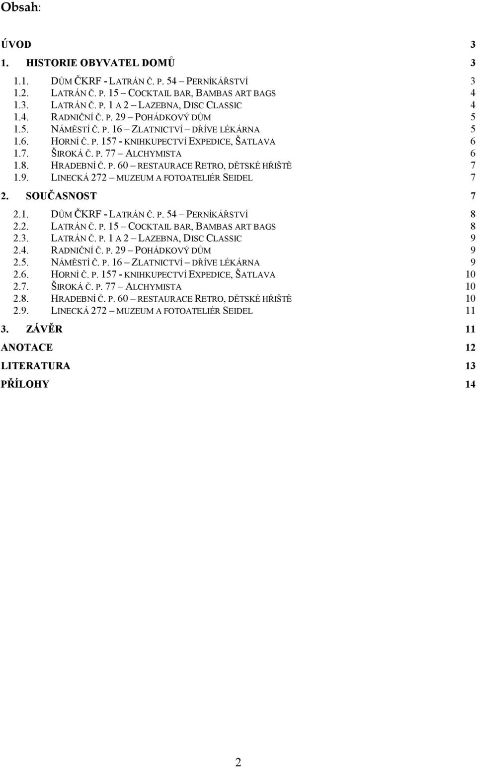 9. LINECKÁ 272 MUZEUM A FOTOATELIÉR SEIDEL 7 2. SOUČASNOST 7 2.1. DŮM ČKRF - LATRÁN Č. P. 54 PERNÍKÁŘSTVÍ 8 2.2. LATRÁN Č. P. 15 COCKTAIL BAR, BAMBAS ART BAGS 8 2.3. LATRÁN Č. P. 1 A 2 LAZEBNA, DISC CLASSIC 9 2.