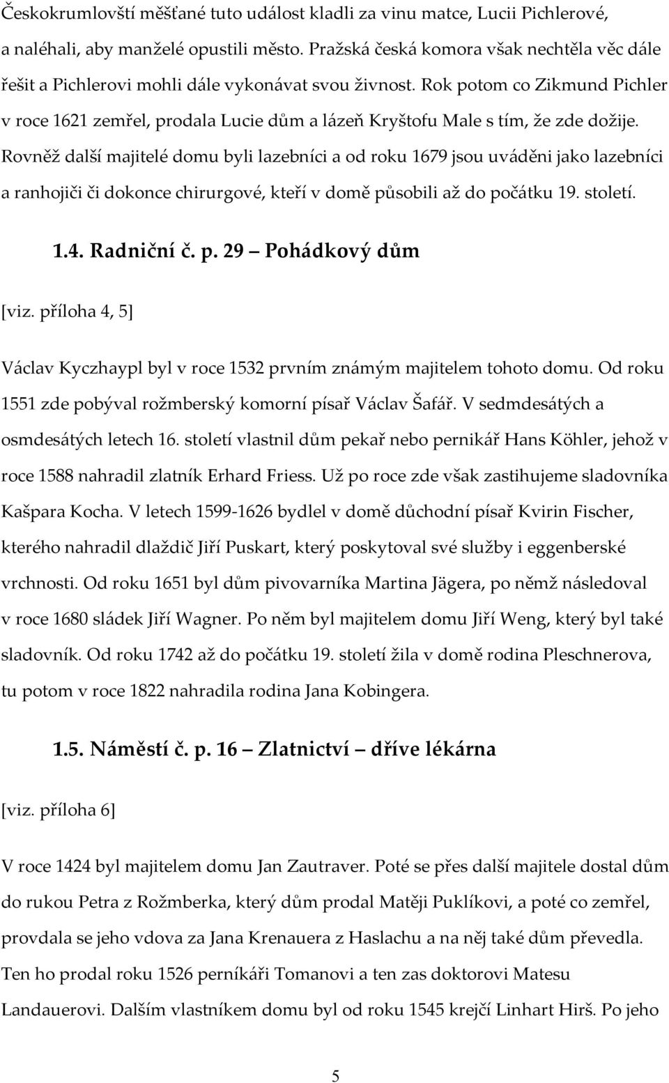 Rok potom co Zikmund Pichler v roce 1621 zemřel, prodala Lucie dům a lázeň Kryštofu Male s tím, že zde dožije.