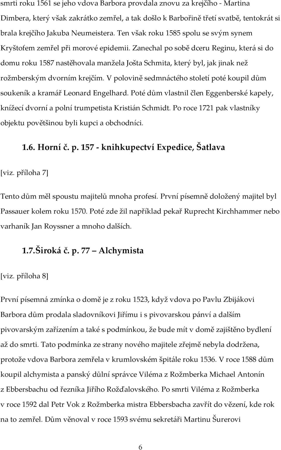 Zanechal po sobě dceru Reginu, která si do domu roku 1587 nastěhovala manžela Jošta Schmita, který byl, jak jinak než rožmberským dvorním krejčím.