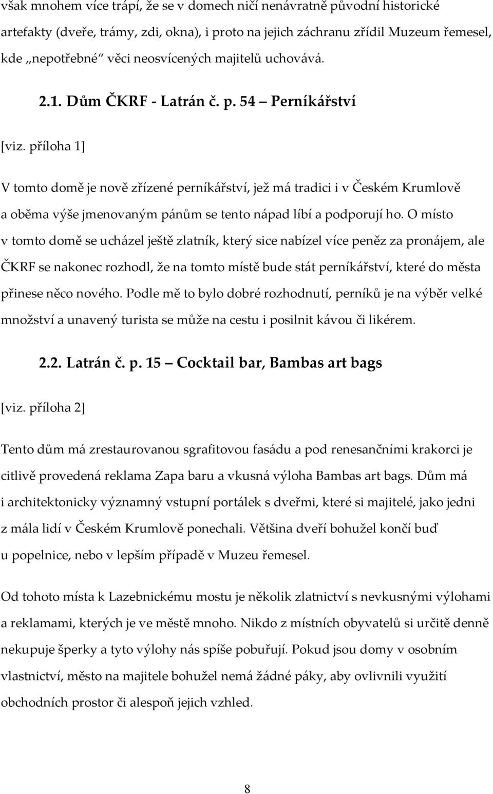 příloha 1] V tomto domě je nově zřízené perníkářství, jež má tradici i v Českém Krumlově a oběma výše jmenovaným pánům se tento nápad líbí a podporují ho.