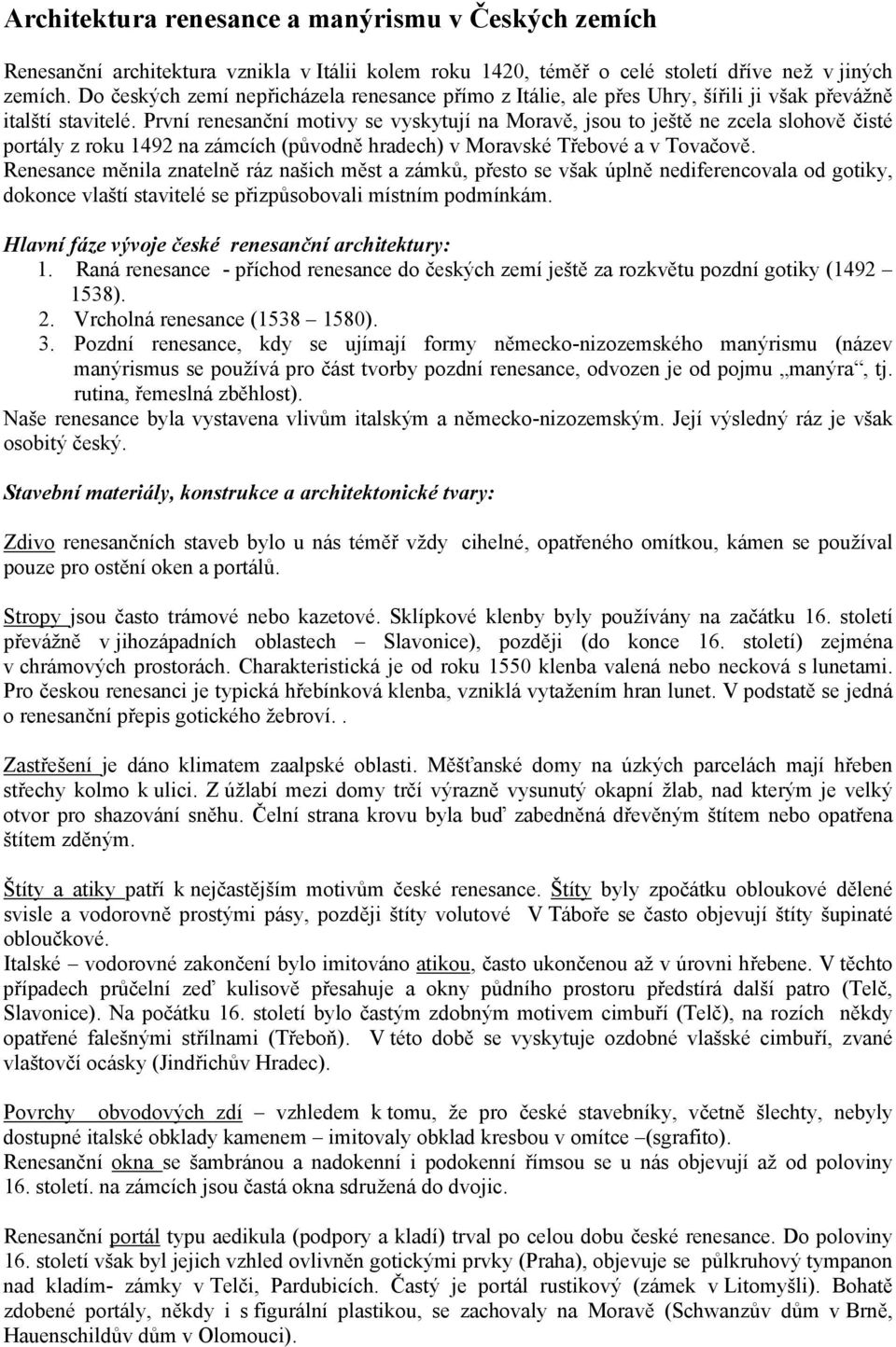 První renesanční motivy se vyskytují na Moravě, jsou to ještě ne zcela slohově čisté portály z roku 1492 na zámcích (původně hradech) v Moravské Třebové a v Tovačově.