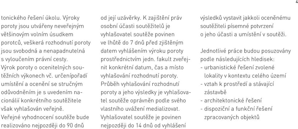 Veřejné vyhodnocení soutěže bude realizováno nejpozději do 90 dnů od její uzávěrky.