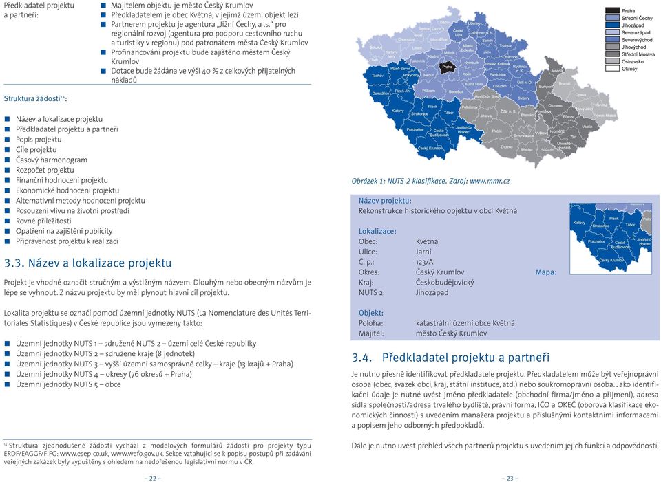 ý Krumlov Pøedkladatelem je obec Kvìtná, v jejímž území objekt leží Partnerem projektu je agentura Jižní Èechy, a.s.