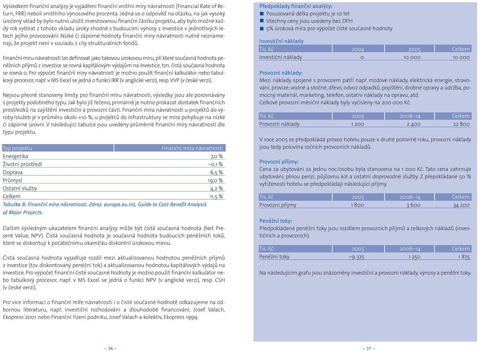 z investice v jednotlivých letech jejího provozování. Nízké èi záporné hodnoty finanèní míry návratnosti nutnì neznamenají, že projekt není v souladu s cíly strukturálních fondù.