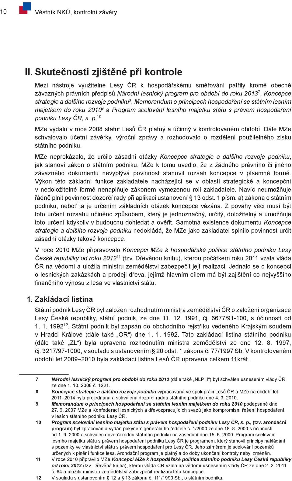 Koncepce strategie a dalšího rozvoje podniku 8, Memorandum o principech hospodaření se státním lesním majetkem do roku 2010 9 a Program scelování lesního majetku státu s právem hospodaření podniku