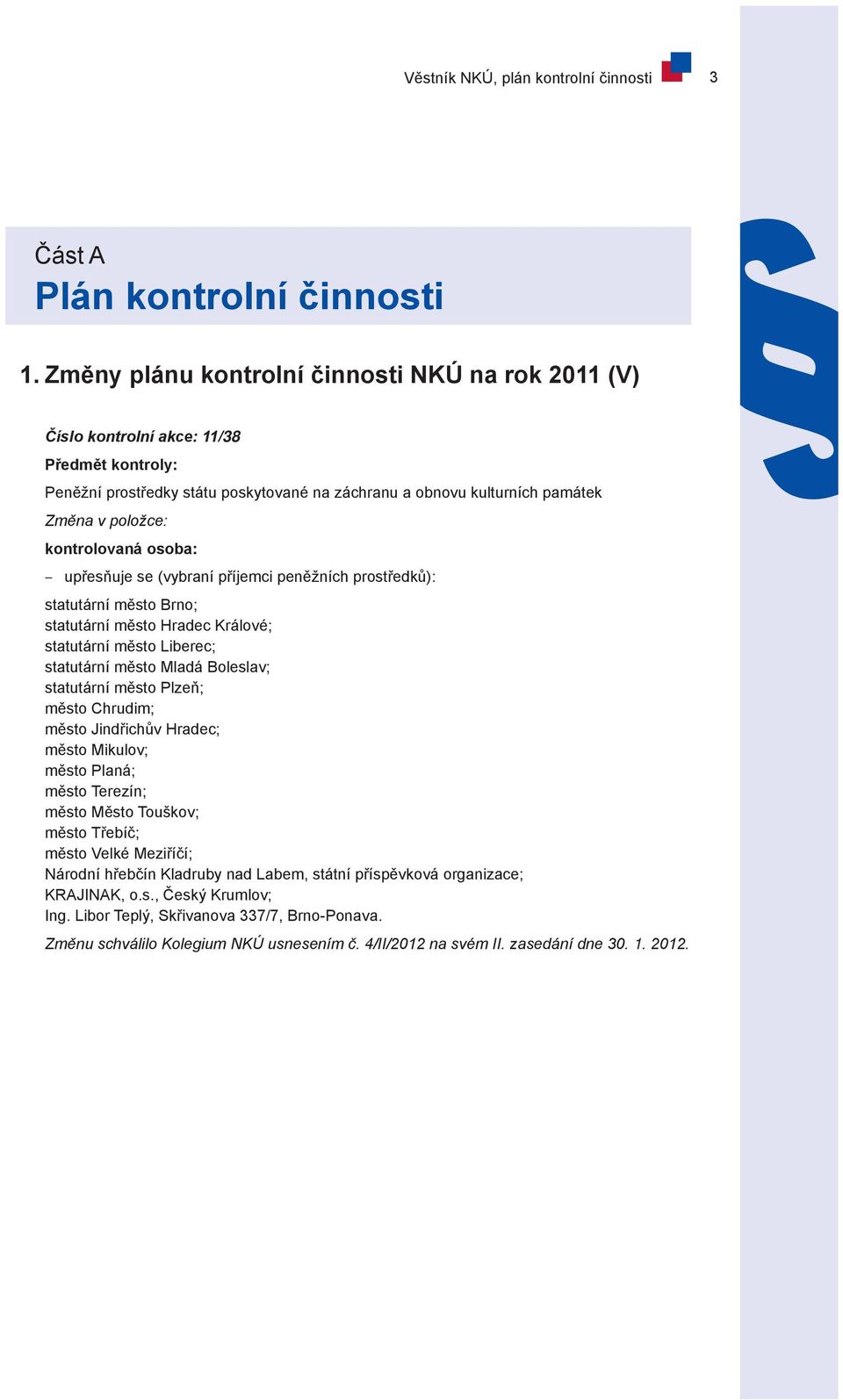 kontrolovaná osoba: upřesňuje se (vybraní příjemci peněžních prostředků): statutární město Brno; statutární město Hradec Králové; statutární město Liberec; statutární město Mladá Boleslav; statutární