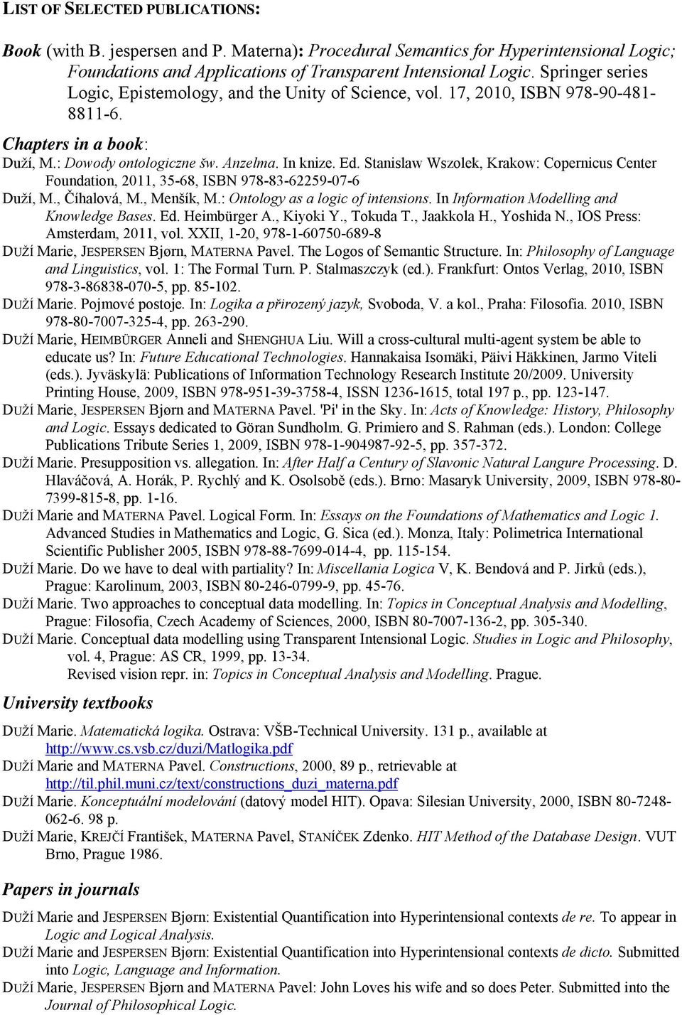 Stanislaw Wszolek, Krakow: Copernicus Center Foundation, 2011, 35-68, ISBN 978-83-62259-07-6 Duží, M., Číhalová, M., Menšík, M.: Ontology as a logic of intensions.