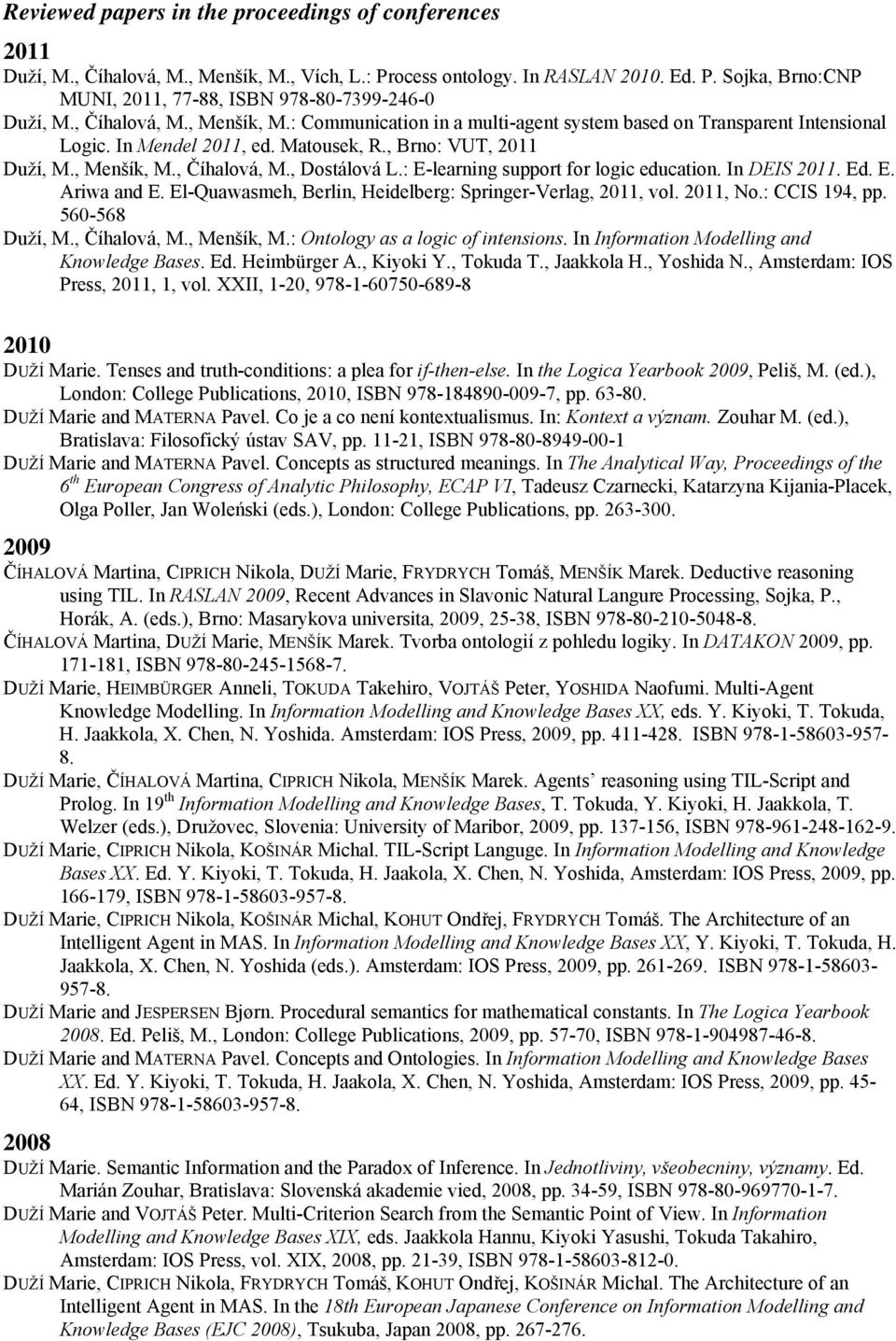 : E-learning support for logic education. In DEIS 2011. Ed. E. Ariwa and E. El-Quawasmeh, Berlin, Heidelberg: Springer-Verlag, 2011, vol. 2011, No.: CCIS 194, pp. 560-568 Duží, M., Číhalová, M.