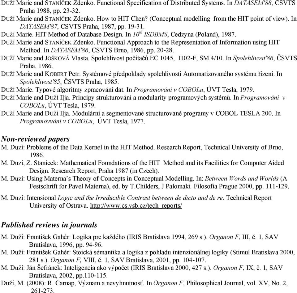 DUŽÍ Marie and STANÍČEK Zdenko. Functional Approach to the Representation of Information using HIT Method. In DATASEM'86, CSVTS Brno, 1986, pp. 20-28. DUŽÍ Marie and JOŠKOVÁ Vlasta.