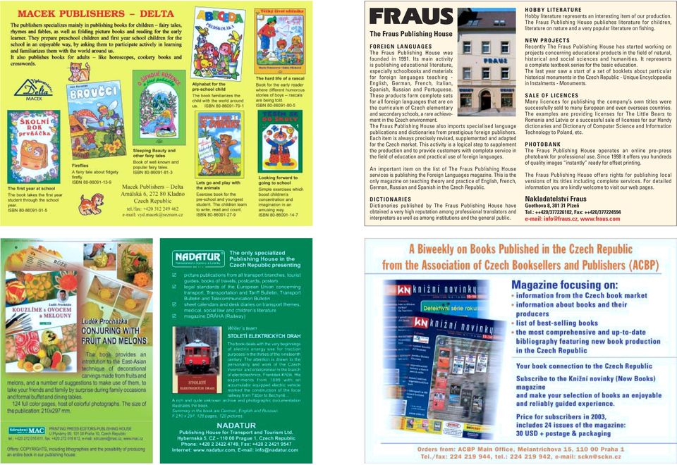 These products form complete sets for all foreign languages that are on the curriculum of Czech elementary and secondary schools, a rare achievement in the Czech environment.