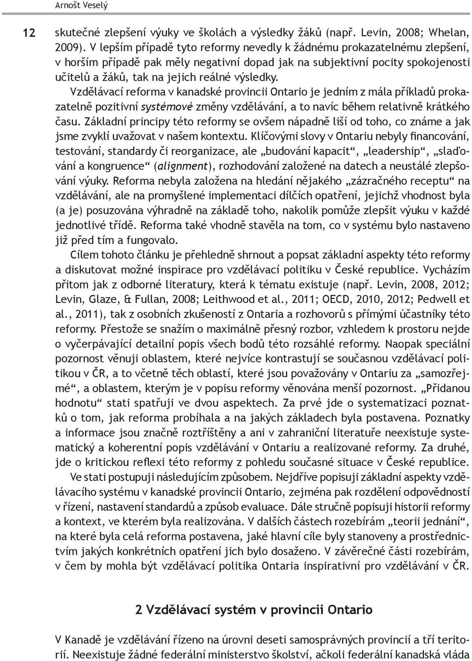 Vzdělávací reforma v kanadské provincii Ontario je jedním z mála příkladů prokazatelně pozitivní systémové změny vzdělávání, a to navíc během relativně krátkého času.