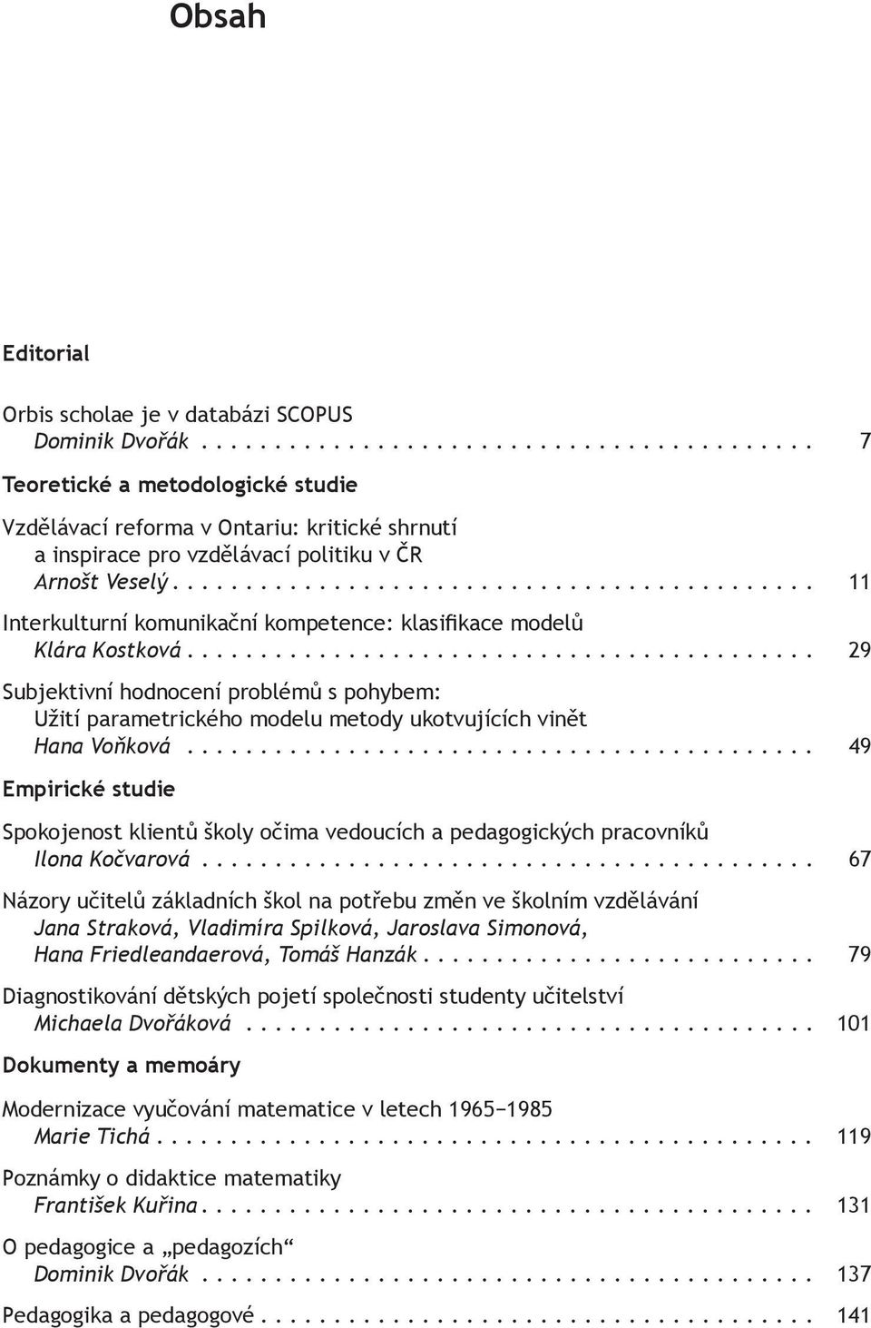 .. 11 Interkulturní komunikační kompetence: klasifikace modelů Klára Kostková... 29 Subjektivní hodnocení problémů s pohybem: Užití parametrického modelu metody ukotvujících vinět Hana Voňková.