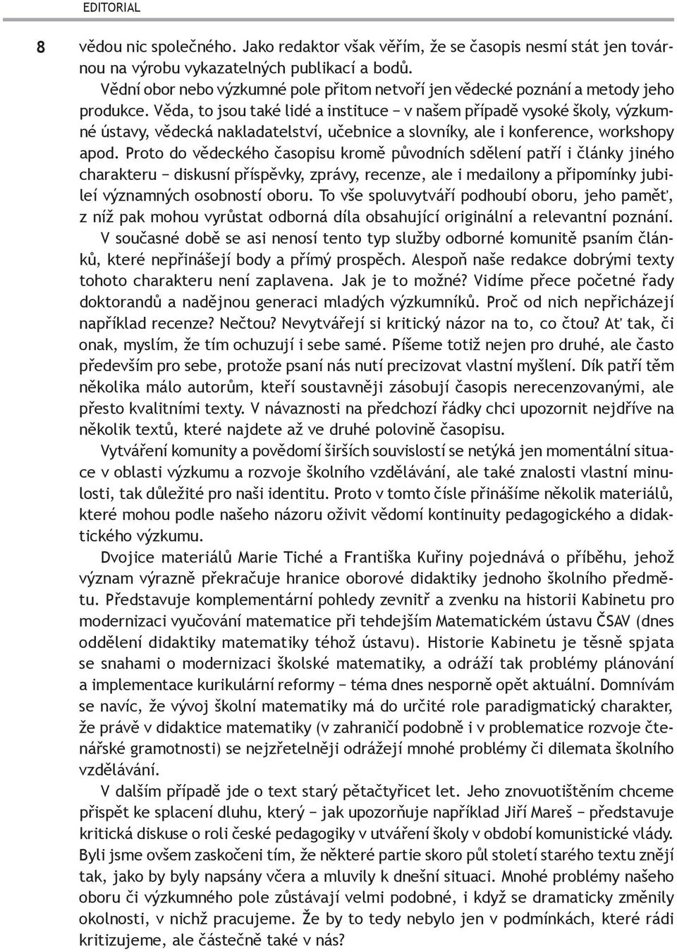 Věda, to jsou také lidé a instituce v našem případě vysoké školy, výzkumné ústavy, vědecká nakladatelství, učebnice a slovníky, ale i konference, workshopy apod.