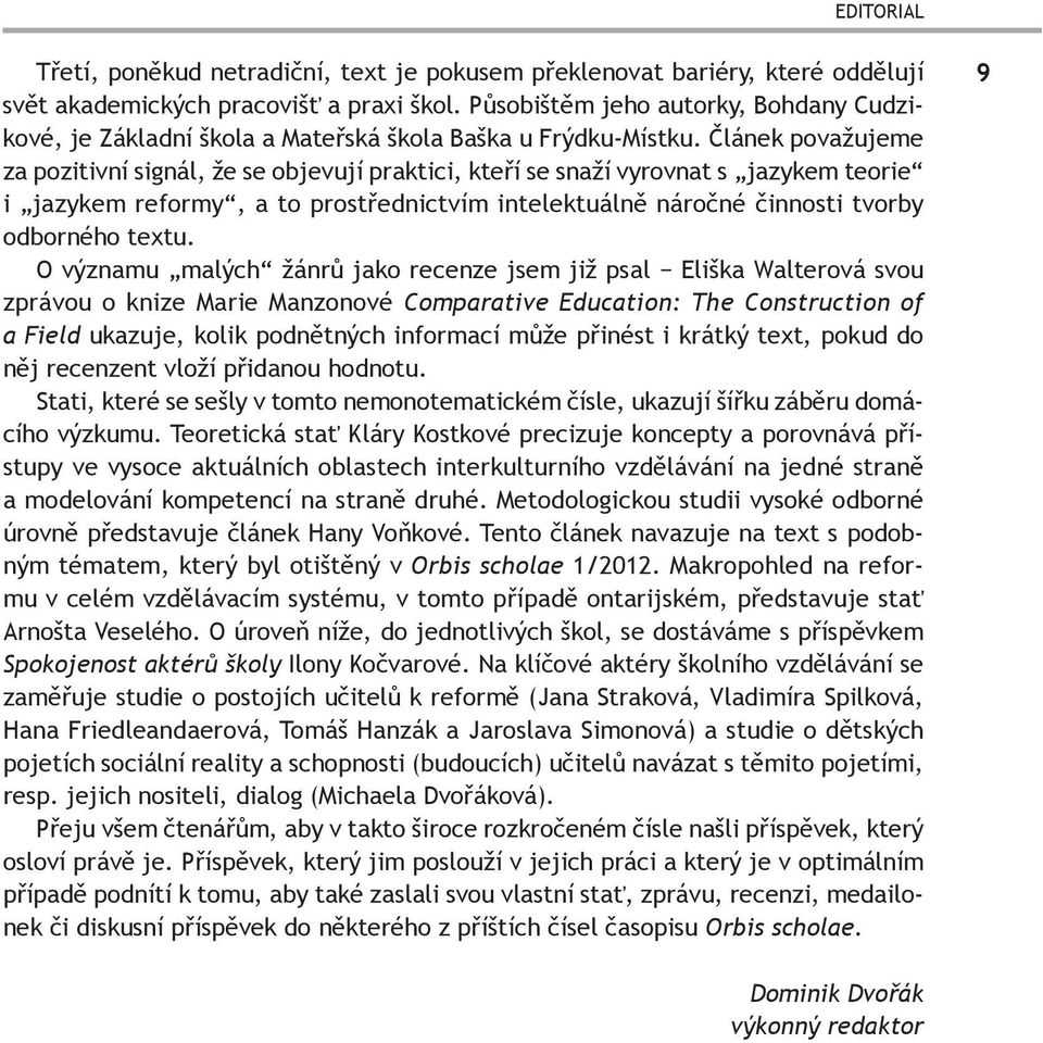 Článek považujeme za pozitivní signál, že se objevují praktici, kteří se snaží vyrovnat s jazykem teorie i jazykem reformy, a to prostřednictvím intelektuálně náročné činnosti tvorby odborného textu.