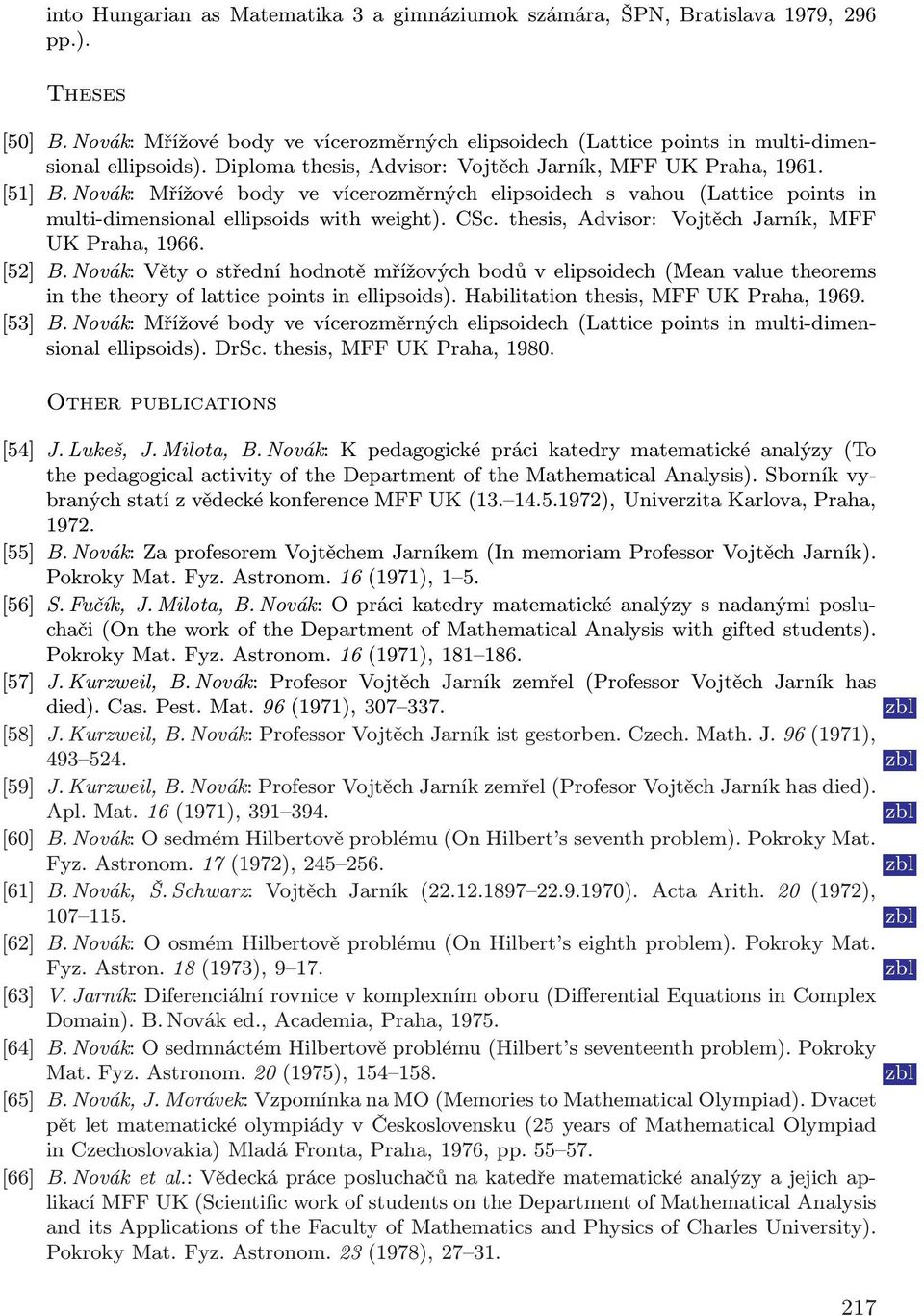 thesis, Advisor: Vojtěch Jarník, MFF UK Praha, 1966. [52] B. Novák: Věty o střední hodnotě mřížových bodů v elipsoidech(mean value theorems in the theory of lattice points in ellipsoids).