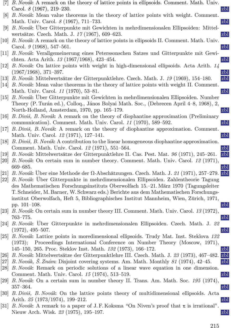 Novák:AremarkonthetheoryoflatticepointsinellipsoidsII.Comment.Math.Univ. Carol. 9(1968), 547 561. [11] B. Novák: Verallgemeinerung eines Peterssonschen Satzes und Gitterpunkte mit Gewichten.