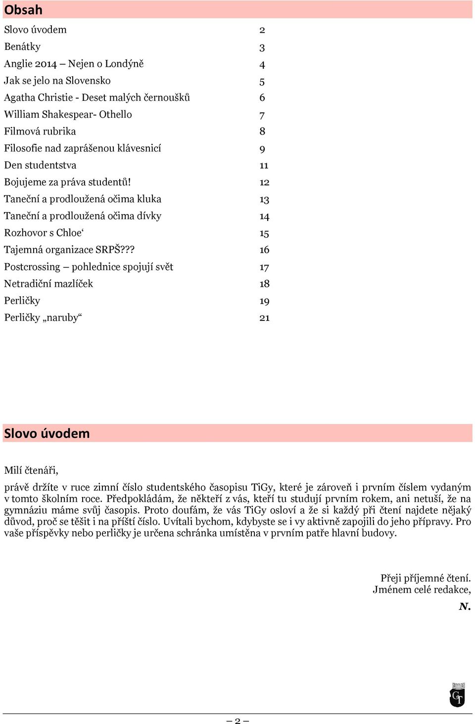 ?? 16 Postcrossing pohlednice spojují svět 17 Netradiční mazlíček 18 Perličky 19 Perličky naruby 21 Slovo úvodem Milí čtenáři, právě držíte v ruce zimní číslo studentského časopisu TiGy, které je