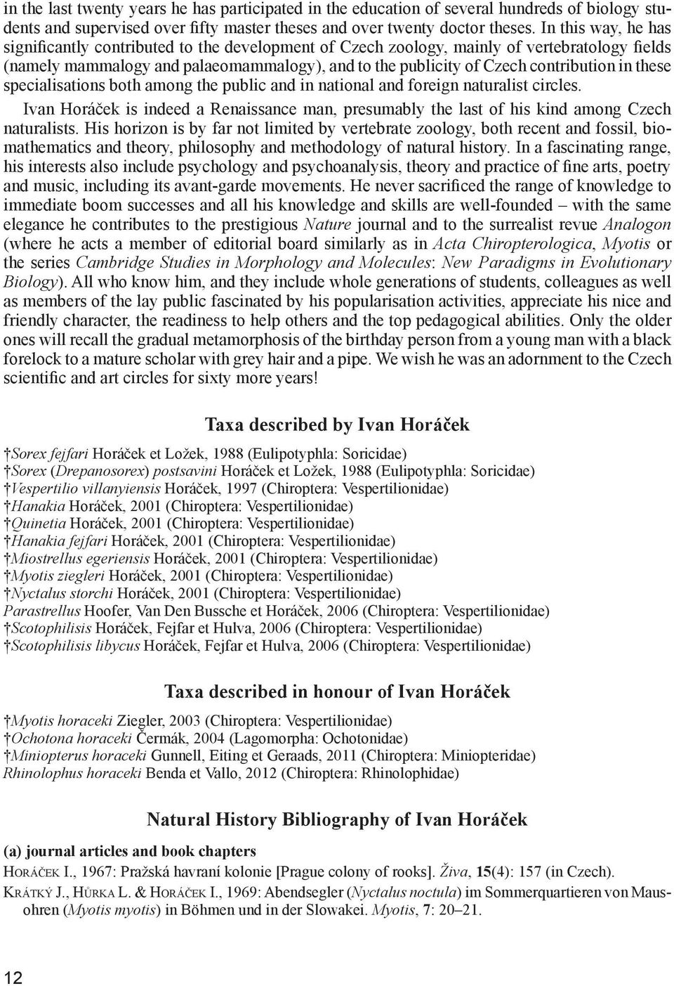 in these specialisations both among the public and in national and foreign naturalist circles. Ivan Horáček is indeed a Renaissance man, presumably the last of his kind among Czech naturalists.