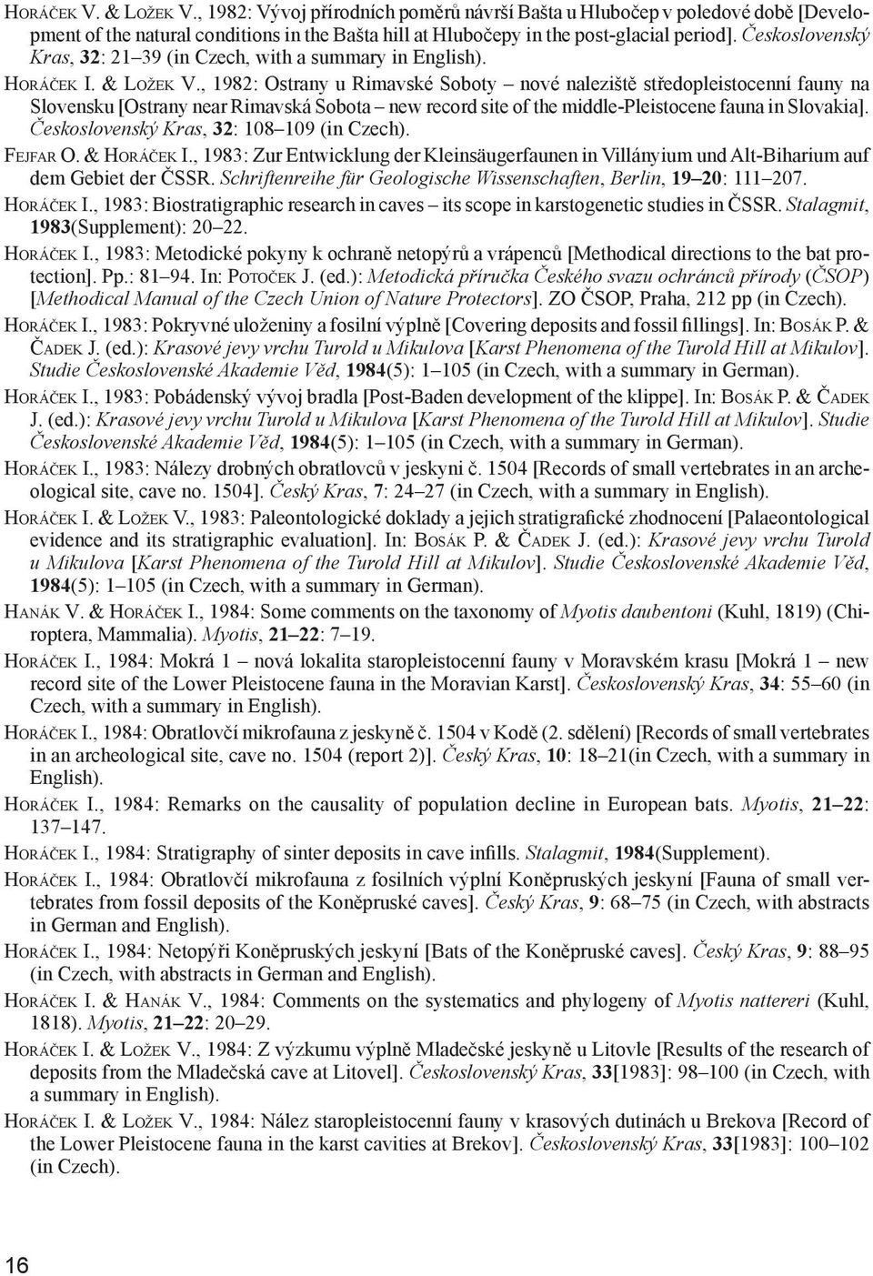 , 1982: Ostrany u Rimavské Soboty nové naleziště středopleistocenní fauny na Slovensku [Ostrany near Rimavská Sobota new record site of the middle-pleistocene fauna in Slovakia].