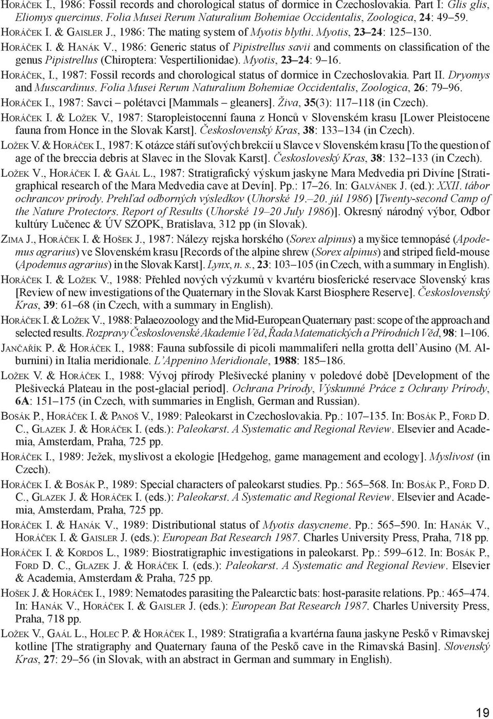 , 1986: Generic status of Pipistrellus savii and comments on classification of the genus Pipistrellus (Chiroptera: Vespertilionidae). Myotis, 23 24: 9 16. Horáček, I.