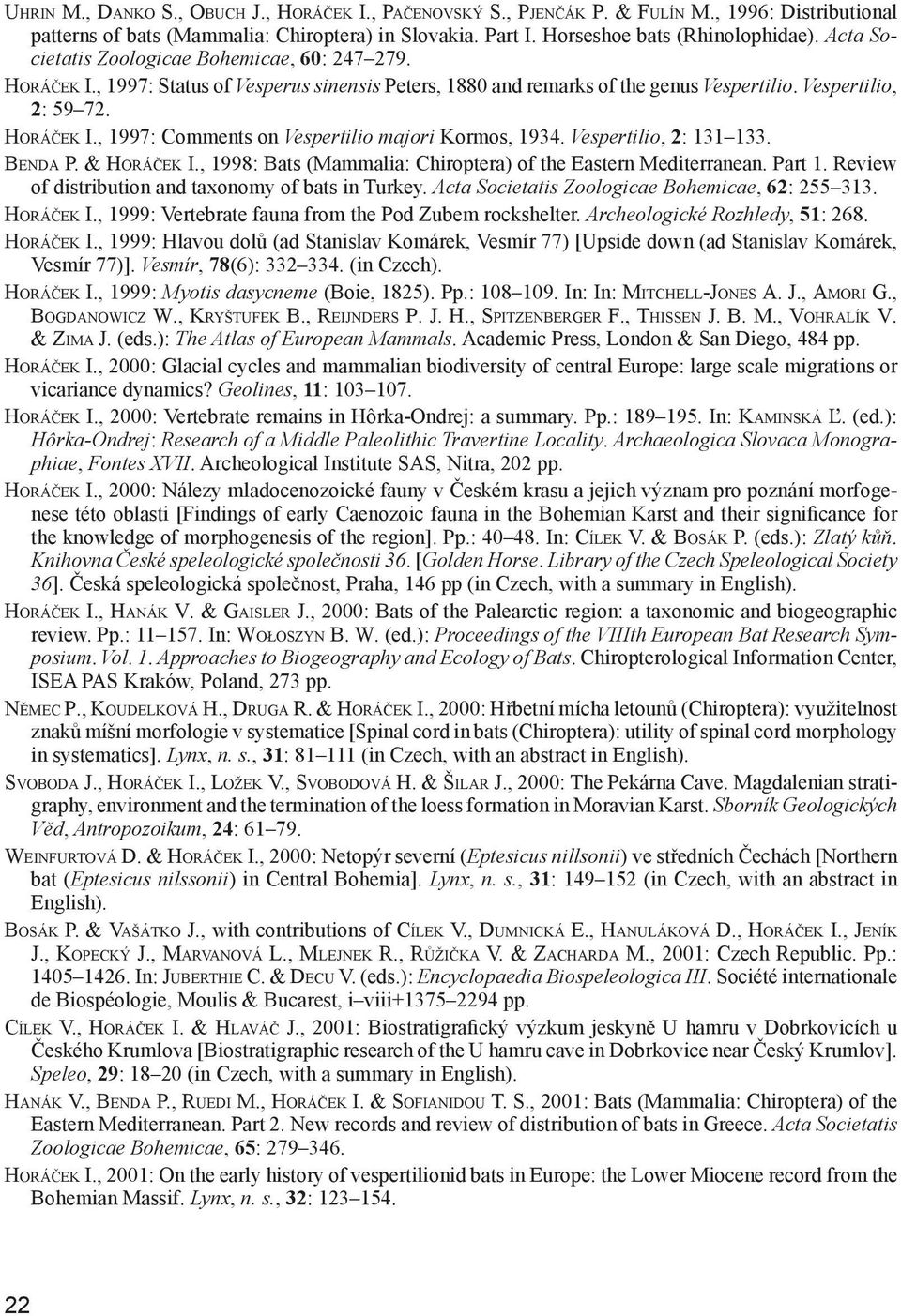 Vespertilio, 2: 131 133. Benda P. & Horáček I., 1998: Bats (Mammalia: Chiroptera) of the Eastern Mediterranean. Part 1. Review of distribution and taxonomy of bats in Turkey.