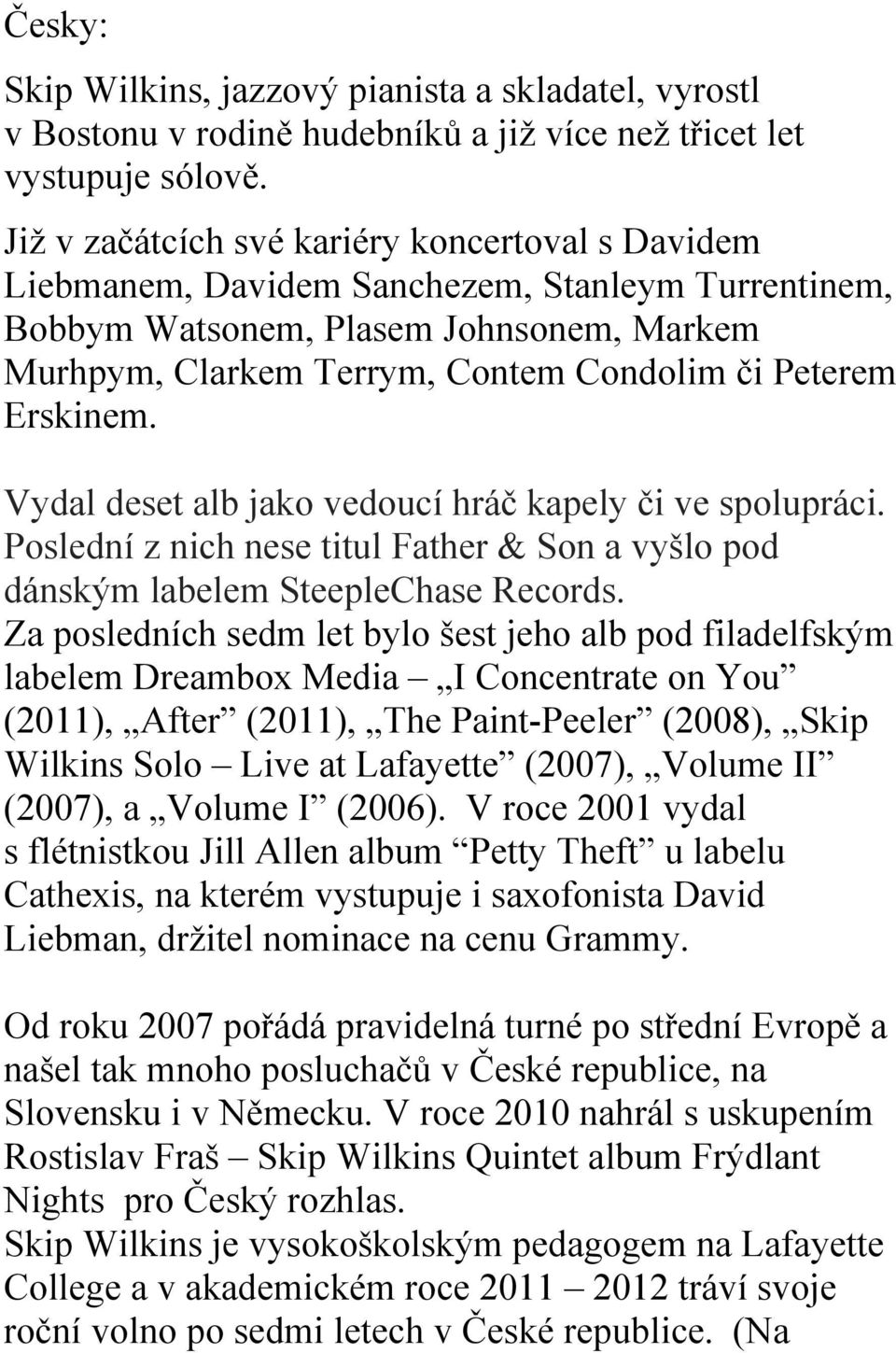 Erskinem. Vydal deset alb jako vedoucí hráč kapely či ve spolupráci. Poslední z nich nese titul Father & Son a vyšlo pod dánským labelem SteepleChase Records.