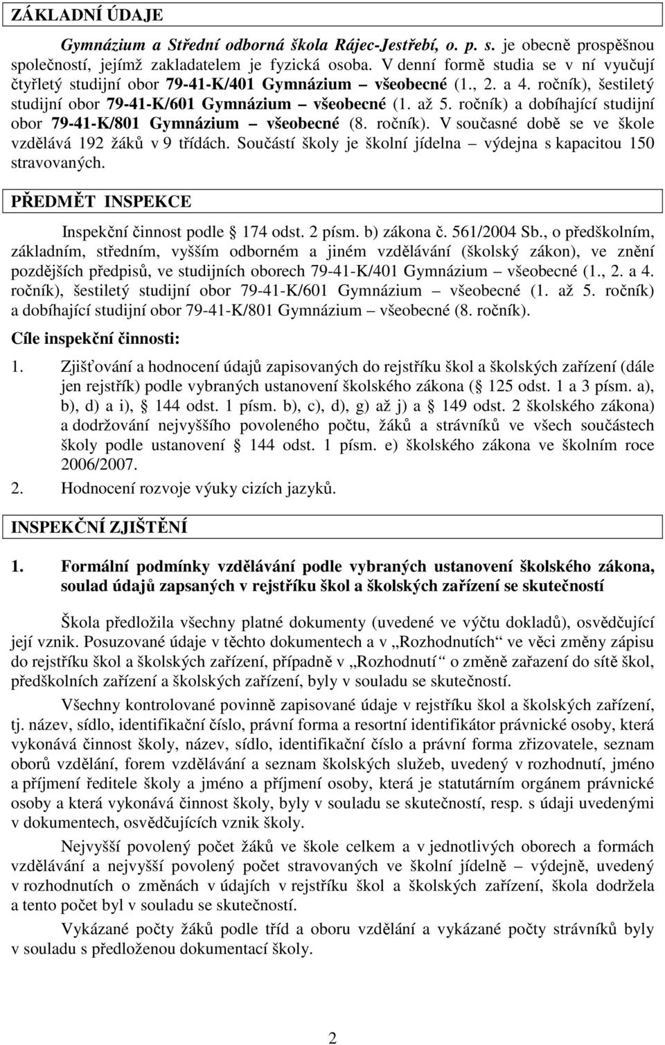 ročník) a dobíhající studijní obor 79-41-K/801 Gymnázium všeobecné (8. ročník). V současné době se ve škole vzdělává 192 žáků v 9 třídách.