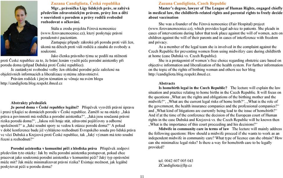 Master s degree, lawyer of The League of Human Rights, engaged chiefly in medical law, the childbirth-related rights and parental rights to freely decide about vaccination She was a founder of the
