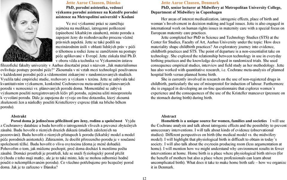 decision making and legal issues. Jette is also engaged in international work on human rights issues in maternity care with a special focus on European maternity care practices.