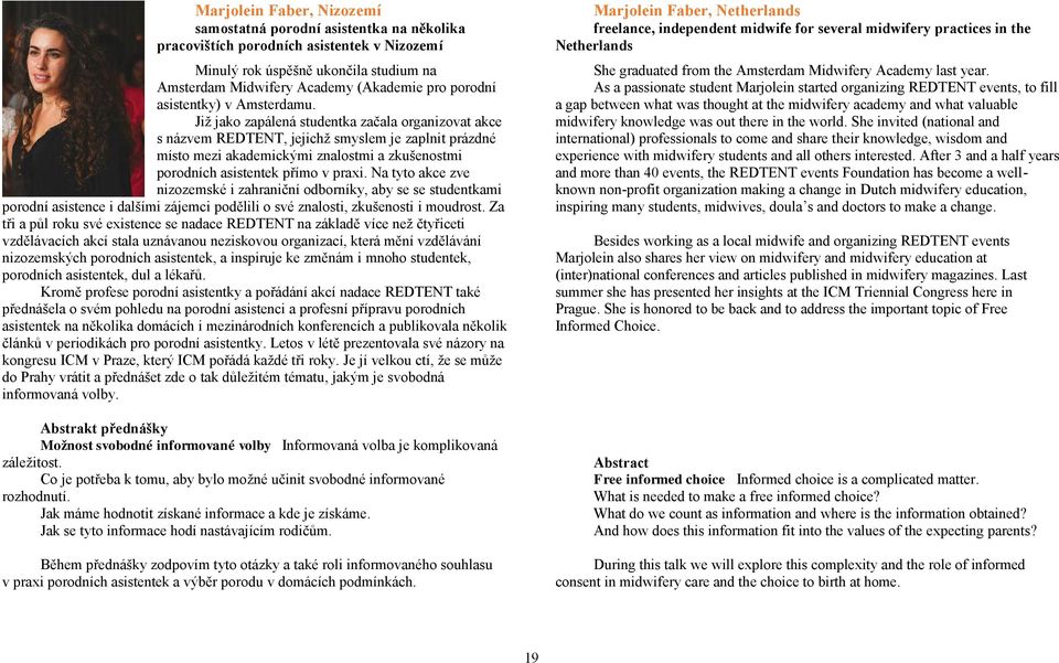 Již jako zapálená studentka začala organizovat akce s názvem REDTENT, jejichž smyslem je zaplnit prázdné místo mezi akademickými znalostmi a zkušenostmi porodních asistentek přímo v praxi.