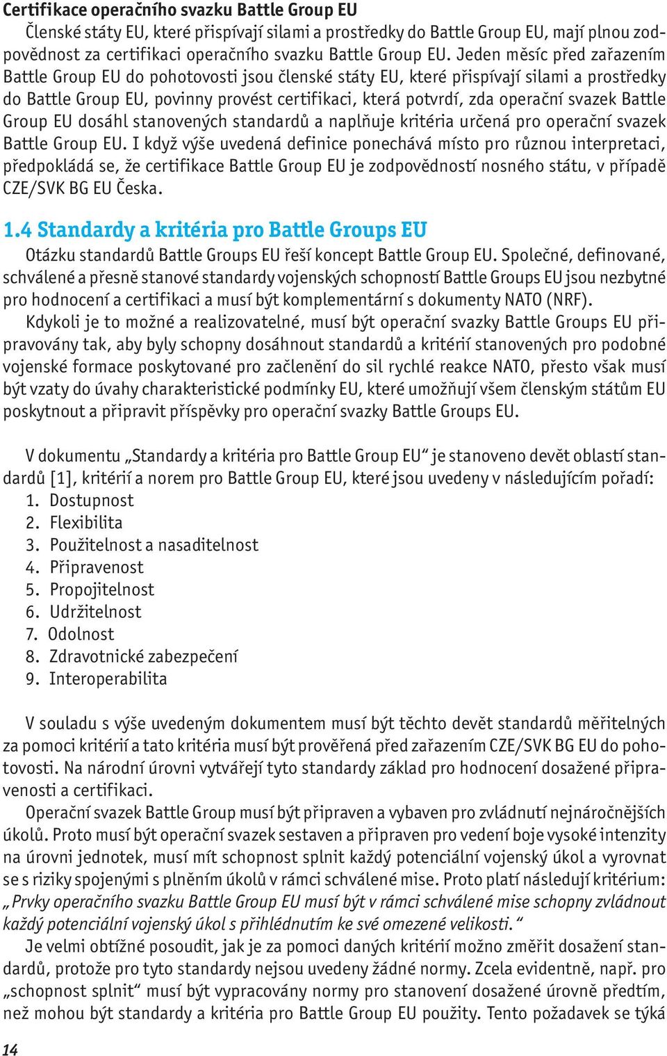 svazek Battle Group EU dosáhl stanovených standardů a naplňuje kritéria určená pro operační svazek Battle Group EU.