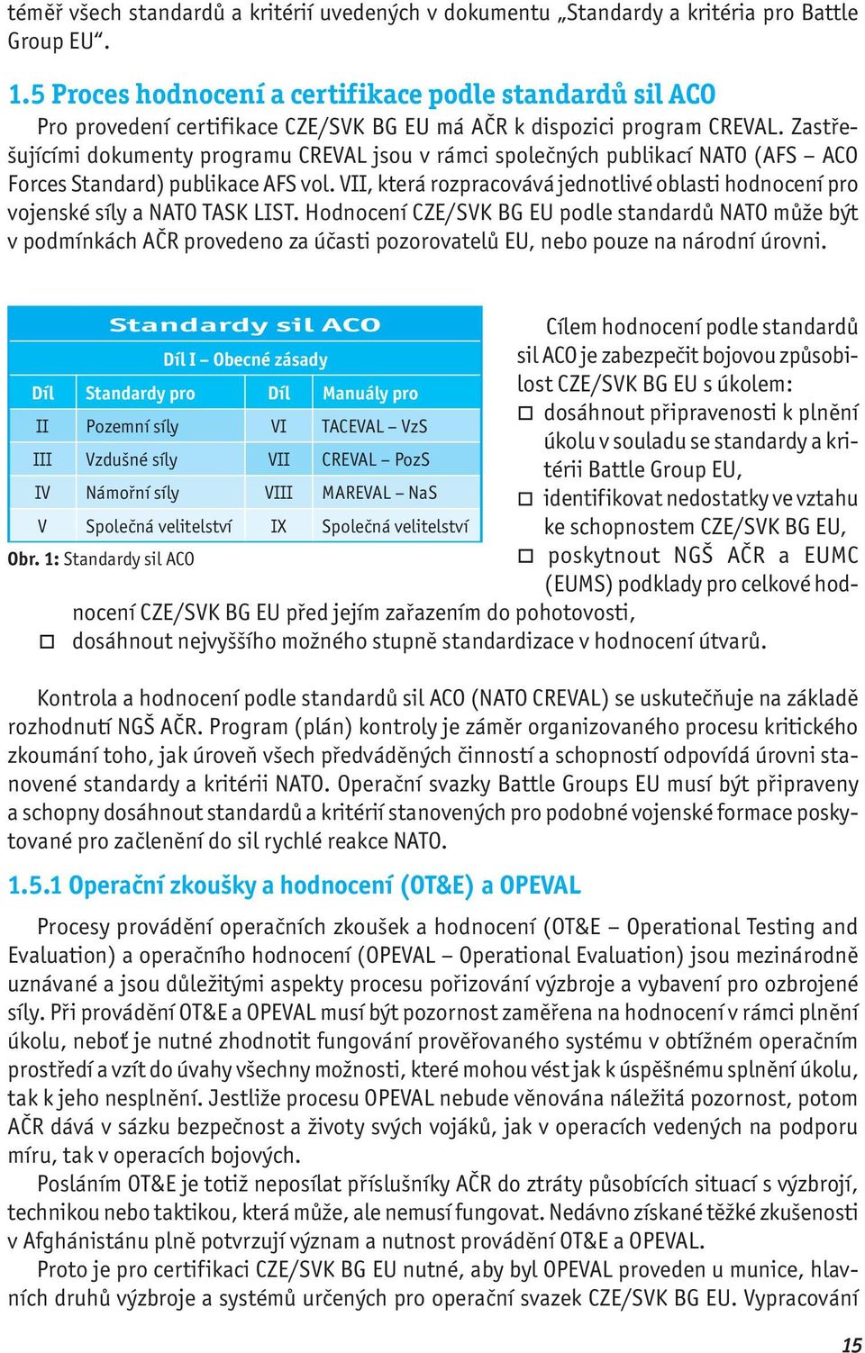 Zastřešujícími dokumenty programu CREVAL jsou v rámci společných publikací NATO (AFS ACO Forces Standard) publikace AFS vol.