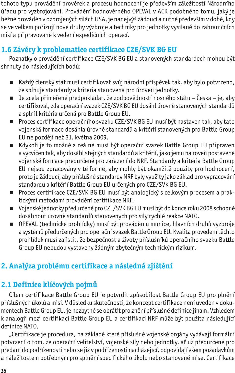 techniky pro jednotky vysílané do zahraničních misí a připravované k vedení expedičních operací. 1.