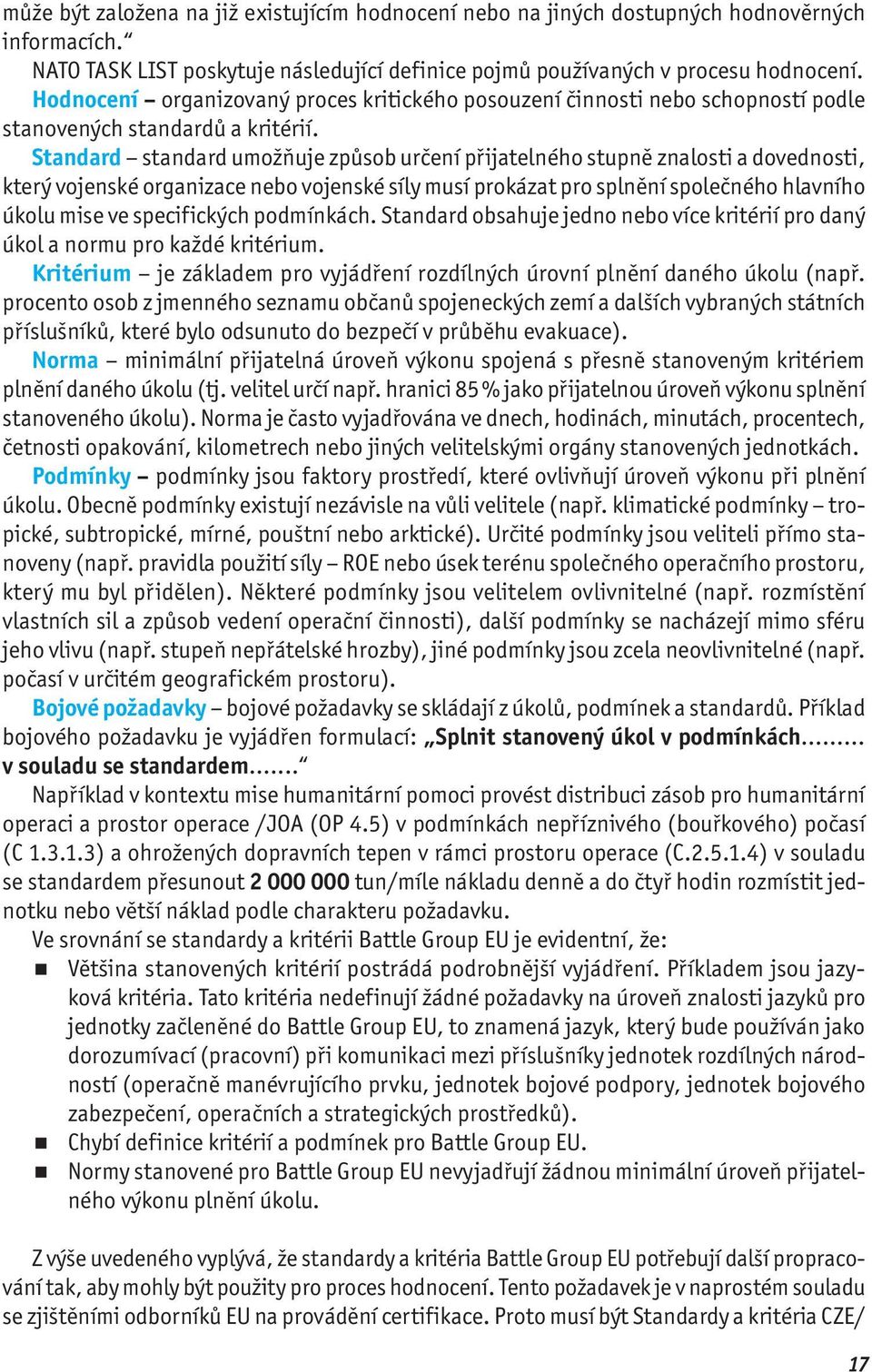 Standard standard umožňuje způsob určení přijatelného stupně znalosti a dovednosti, který vojenské organizace nebo vojenské síly musí prokázat pro splnění společného hlavního úkolu mise ve