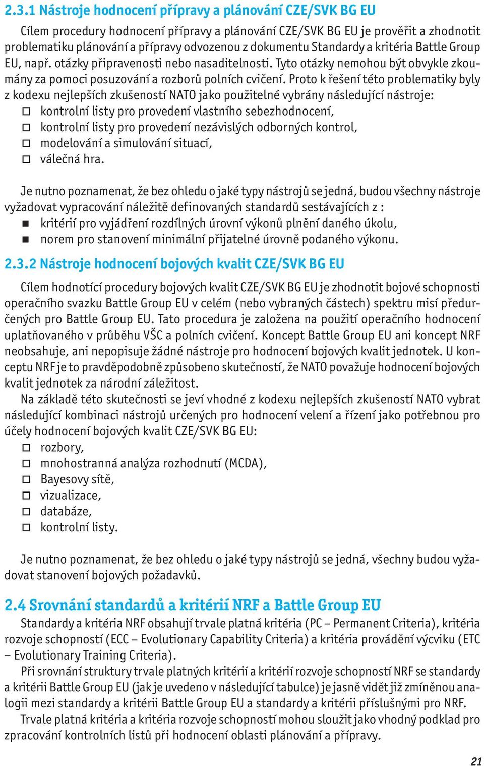 Proto k řešení této problematiky byly z kodexu nejlepších zkušeností NATO jako použitelné vybrány následující nástroje: kontrolní listy pro provedení vlastního sebezhodnocení, kontrolní listy pro